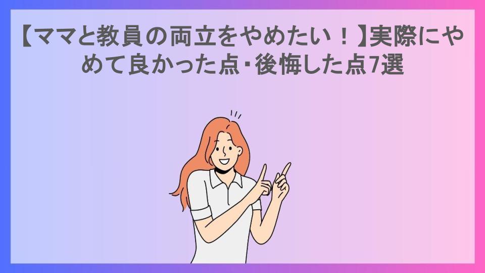 【ママと教員の両立をやめたい！】実際にやめて良かった点・後悔した点7選